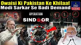 #OperationSindoor: Asaduddin Owaisi Ki Pakistan Ke Khilaaf Modi Sarkar Se Badi Demand