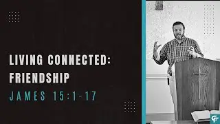 Living Connected: Friendship | John 15:1-17 | Phil Thompson