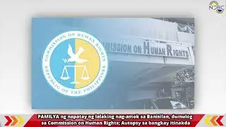 PAMILYA ng napatay ng lalaking nag amok sa Banisilan, dumulog sa Commission on Human Rights