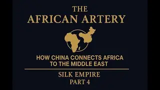 09. The African Artery. How China Connects Africa to the Middle East. Silk Empire. part 4.