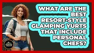 What Are The Best Resort-style Glamping Yurts That Include Personal Chefs? - Exploring Campgrounds