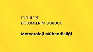 İTÜ'lülere sorduk - Meteoroloji Mühendisliği