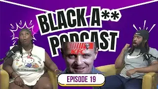 KFC EATS PEOPLE | EP 19 | BLACK A** PODCAST