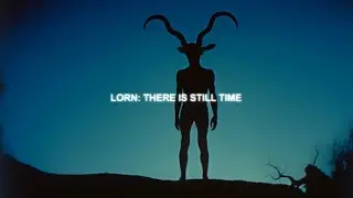 LORN: THERE IS STILL TIME | music video