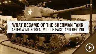 What Happened to the Sherman Tank After World War II