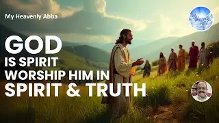 God is Spirit | Worship Him in Spirit and Truth | True Meaning of Worship Explained