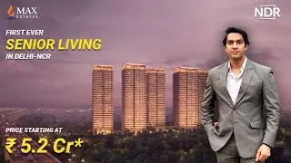 Max Estate 360 & Max Antara &ndash; Luxury & Senior Living in Delhi-NCR! | 7827291315