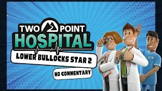 Two Point Hospital: Lower Bullocks Star 2 - No Commentary