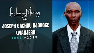 Celebrating the life OF JOSEPH GACHAU NJOROGE (WANJERI)