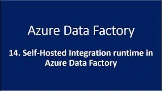 14. Self Hosted Integration runtime in Azure Data Factory