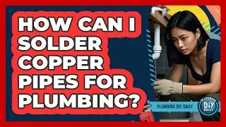 How Can I Solder Copper Pipes For Plumbing? - Plumbing DIY Daily