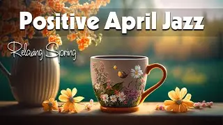 Positive April Jazz ☕ Delicate April Jazz and Tender Spring Bossa Nova Music for Good Mood, Relax
