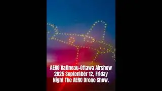 AERO Gatineau Ottawa Airshow 2025 September 12, Friday Night The AERO Drone Show Part 3.￼￼