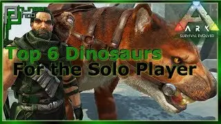 TOP 6 DINOSAURS for the Solo Player in 2019 in Ark: Survival Evolved