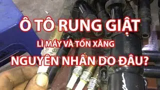 Xe ô tô bị rung giật khó nổ, yếu máy, lì máy ăn tốn xăng nguyên nhân do đâu