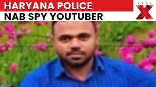 Haryana Police Arrest YouTuber Wasim for Alleged Espionage, Providing Intel to Pakistan | NewsX