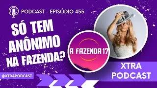 ANALISANDO OS PARTICIPANTES DA FAZENDA 17 | Xtra Podcast #455