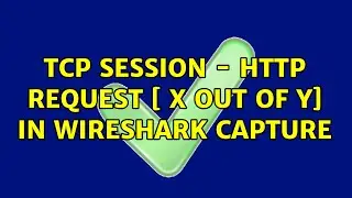 tcp session - http request [ x out of y] in wireshark capture
