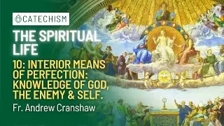 Knowledge of God, the Enemy & Self | The Spiritual Life #10 | Fr. Andrew Cranshaw