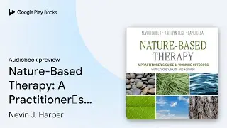 Nature-Based Therapy: A Practitioner&rsquo;s Guide to&hellip; by Nevin J. Harper &middot; Audiobook preview