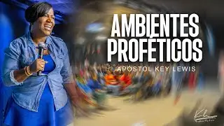 AMBIENTES PROFÉTICOS  / APÓSTOL KEY LEWIS