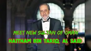 NEW KING OF OMAN | HAITHAM BIN TARIQ
