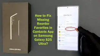 How to Fix Missing Reorder Favorites in Contacts App on Samsung Galaxy S25 Ultra?
