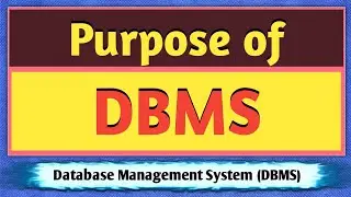 Purpose of DBMS | Purpose of Database System | Purpose of Database Management System | DBMS