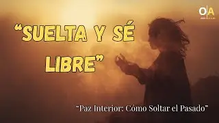Cómo Soltar el Pasado que te Lastima  El Arte de Encontrar Paz Interior y Calma Profunda.