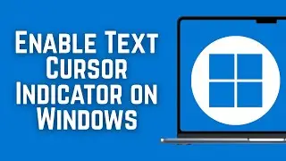 How To Enable Text Cursor Indicator on Windows 10 [Guide]