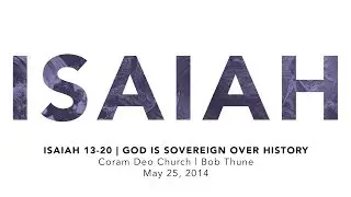 Isaiah 13-20 | God is Sovereign Over History