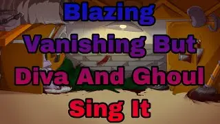 Blazing - Vanishing But Diva And Ghoul Sing It