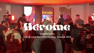 Heroine - Imagine'Nation @ Local Soundfest Kuching Sarawak 2024