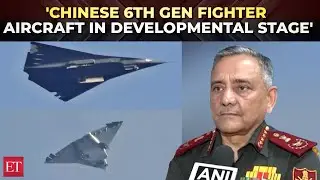 CDS Gen Anil Chauhan raises question over Chinese 6th gen fighter aircraft claims