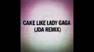 Lady Gaga - Cake Like Lady Gaga (JDA Remix)