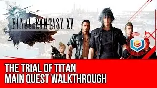Final Fantasy XV Walkthrough - The Trial of Titan Main Quest Guide/Gameplay/Let's Play