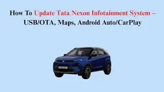 How To Update Tata Nexon Infotainment System &ndash; USB/OTA, Maps, Android Auto/CarPlay
