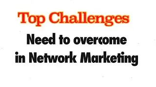 Top Challenges Need to Overcome in Network Marketing