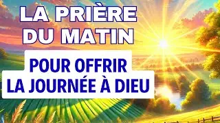 PRIERE Du MATIN ✨ Pri&egrave;re Pour Offrir Sa Journ&eacute;e &agrave; DIEU ✨ Pri&egrave;re Matinale Chr&eacute;tienne