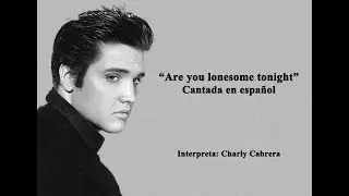 Are you lonesome tonight - Cantada en español - Charly Cabrera