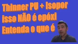 Thinner PU + Isopor.  N&Atilde;O &eacute; resina ep&oacute;xi. E eu vou te explicar o porque!