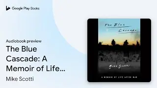 The Blue Cascade: A Memoir of Life after War by Mike Scotti &middot; Audiobook preview
