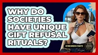 Why Do Societies Have Unique Gift Refusal Rituals? - Beyond Borders Etiquette