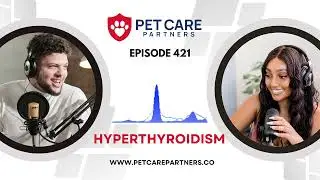 EP 421: Hyperthyroidism in Cats &ndash; Diagnosis, Treatment, and Prognosis | Pet Care Partners Podcast