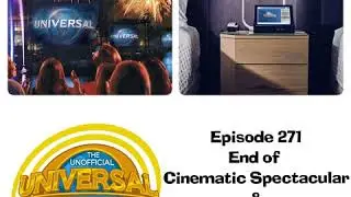 Unofficial Universal Orlando Podcast  #271 - End of Cinematic Spectacular & First Look at...