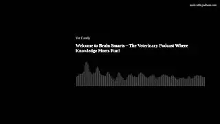 Welcome to Brain Smarts &ndash; The Veterinary Podcast Where Knowledge Meets Fun!