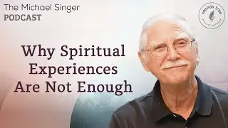 Why Spiritual Experiences Are Not Enough | The Michael Singer Podcast
