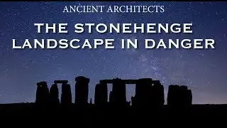 The Stonehenge Landscape in Danger | Ancient Architects