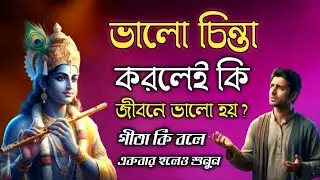 ভালো চিন্তা করলেই কি সত্যিই জীবন বদলে যায়? গীতা কী বলে জানো?