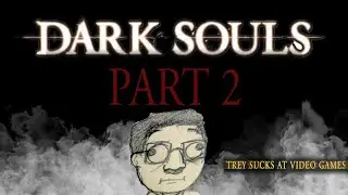 Dark Souls: Homebase -- Part 2 -- Trey Sucks at Video Games
